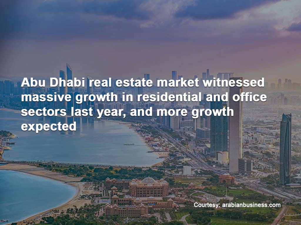 Abu Dhabi real estate market witnessed massive growth in residential and office sectors last year, and more growth expected